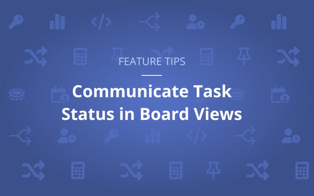 Feature Tip: Communicate Task Status in Board Views